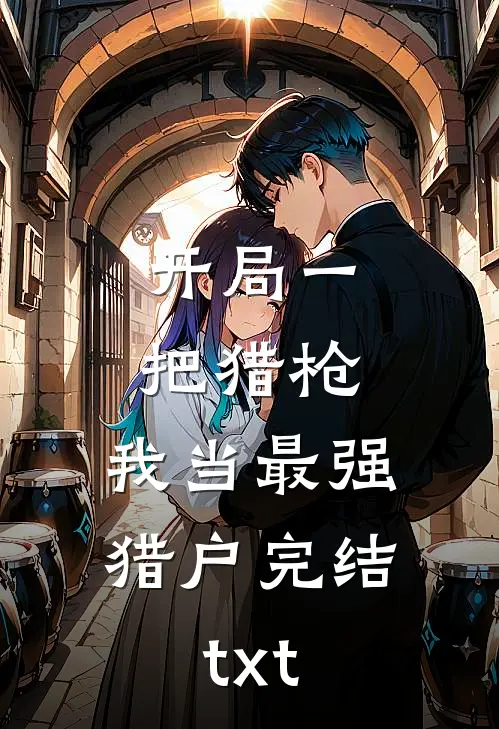 开局一把猎枪，我当最强猎户完结txt
