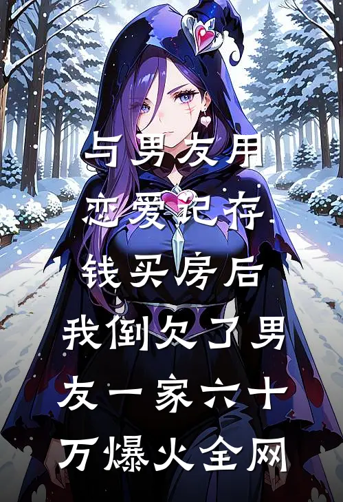 与男友用恋爱记存钱买房后，我倒欠了男友一家六十万爆火全网