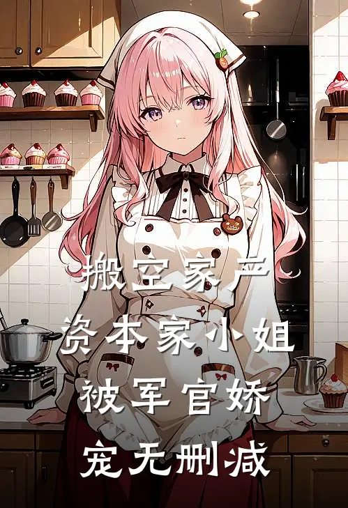 搬空家产，资本家小姐被军官娇宠无删减