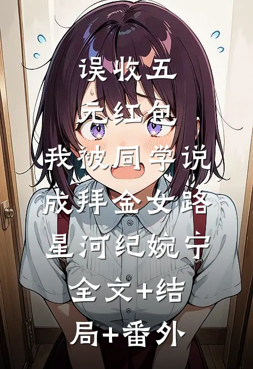 误收五元红包，我被同学说成拜金女路星河纪婉宁全文+结局+番外