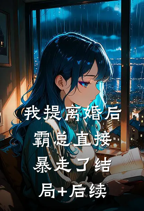 我提离婚后，霸总直接暴走了结局+后续