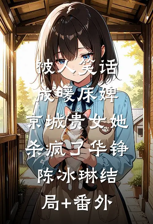 被人笑话成暖床婢，京城贵女她杀疯了华铮陈冰琳结局+番外
