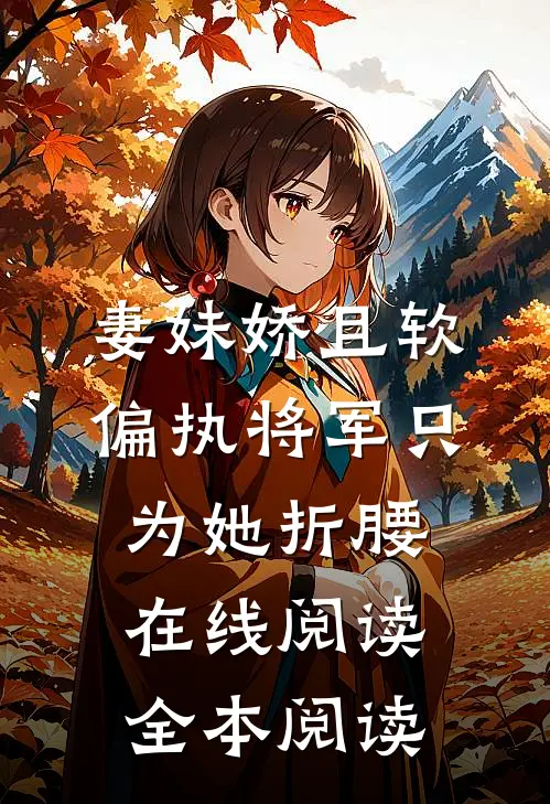 妻妹娇且软，偏执将军只为她折腰在线阅读全本阅读