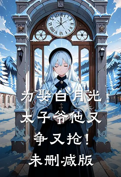 为娶白月光，太子爷他又争又抢！未删减版