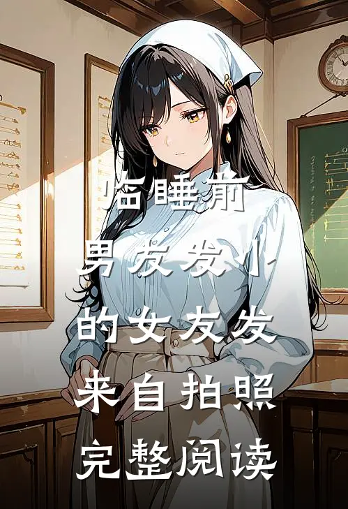 临睡前，男友发小的女友发来自拍照完整阅读