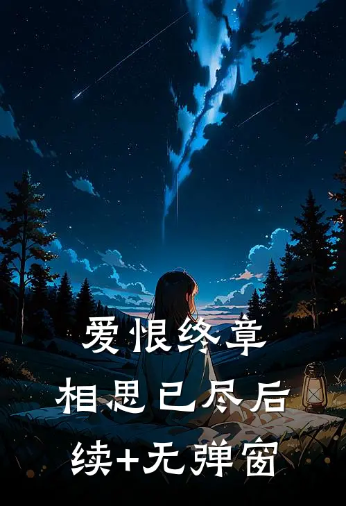 爱恨终章，相思已尽后续+无弹窗