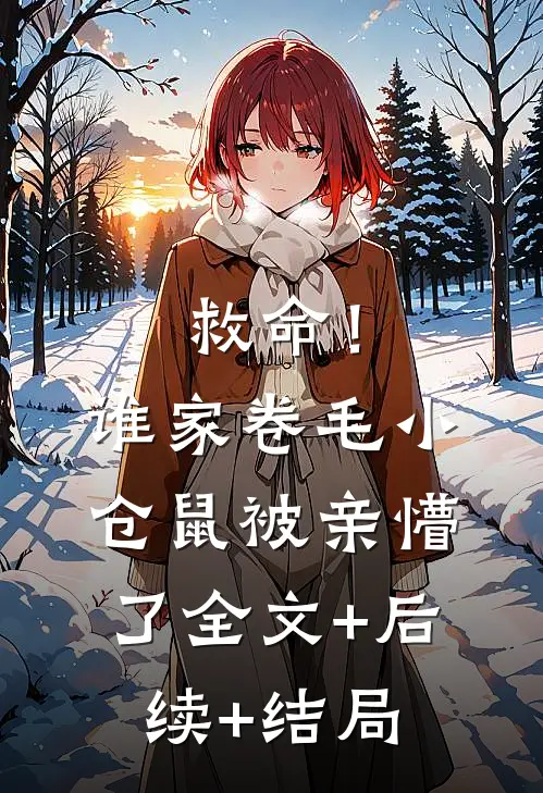 救命！谁家卷毛小仓鼠被亲懵了:全文+后续+结局