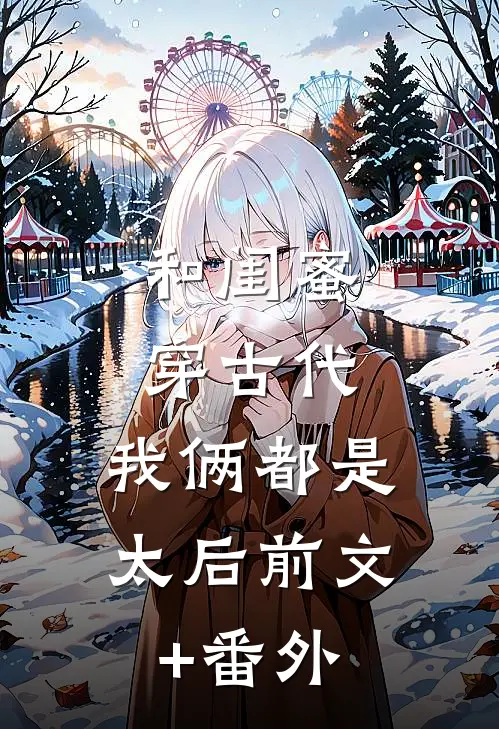 和闺蜜穿古代，我俩都是太后前文+番外