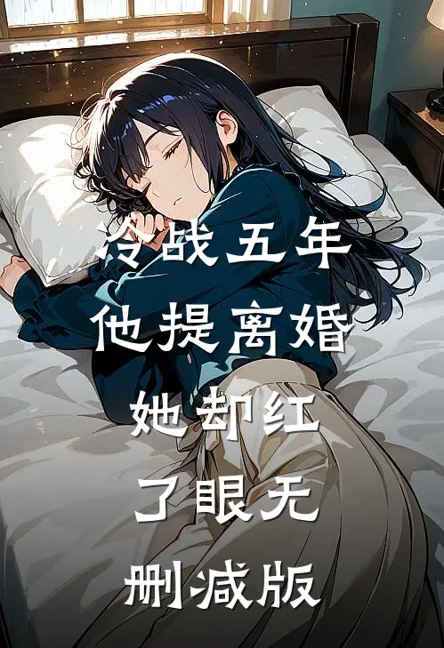 冷战五年，他提离婚她却红了眼无删减版