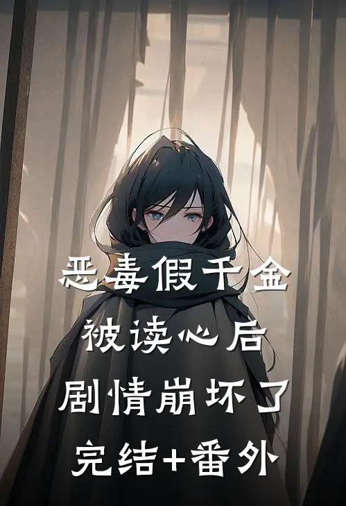 恶毒假千金被读心后，剧情崩坏了完结+番外