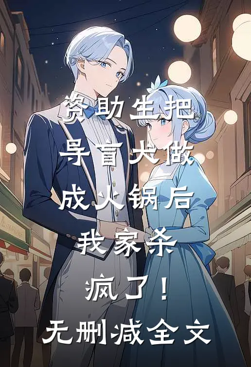资助生把导盲犬做成火锅后，我家杀疯了！无删减全文