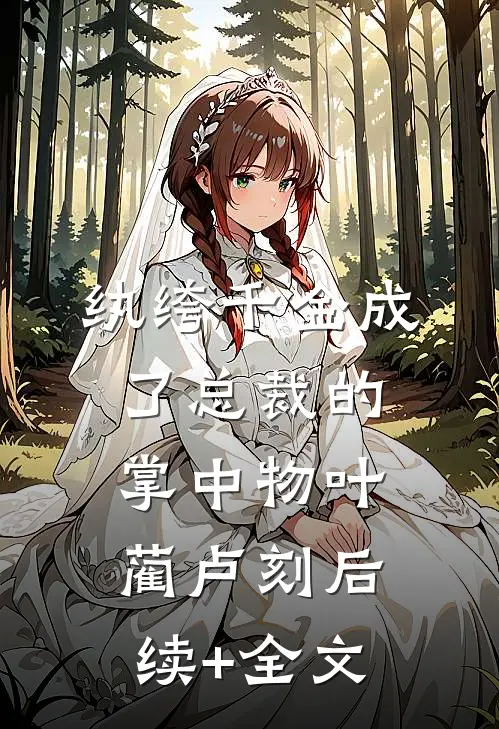 纨绔千金成了总裁的掌中物叶蔺卢刻后续+全文