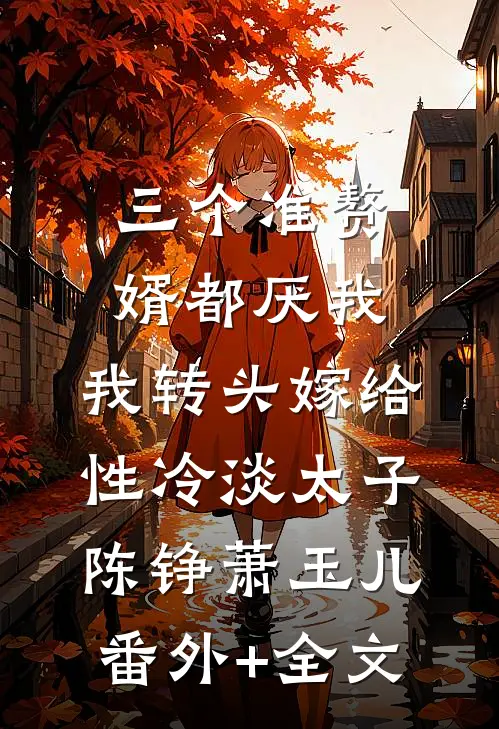 三个准赘婿都厌我，我转头嫁给性冷淡太子陈铮萧玉儿(番外)+(全文)
