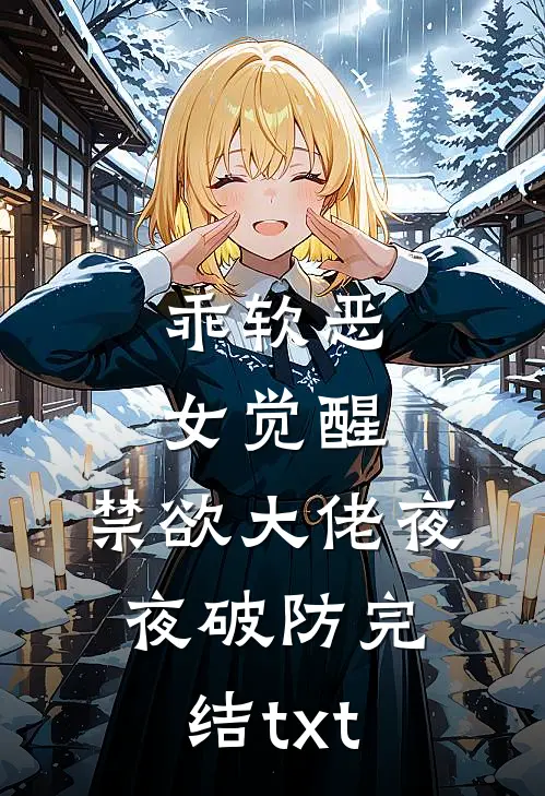 乖软恶女觉醒，禁欲大佬夜夜破防完结txt