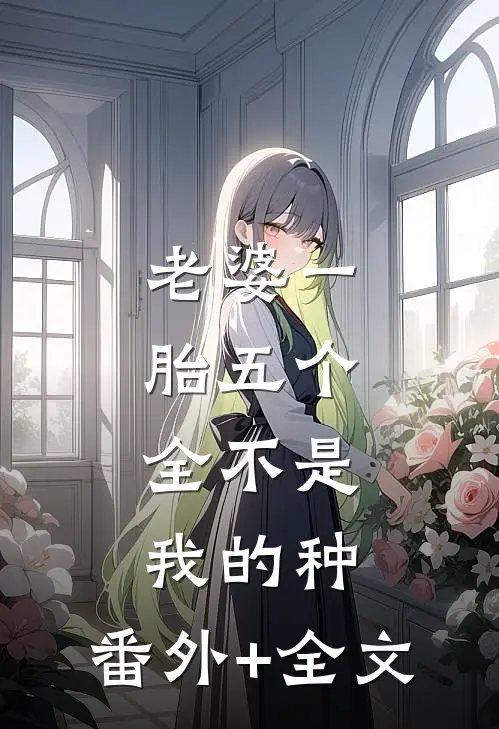 老婆一胎五个，全不是我的种:(番外)+(全文)