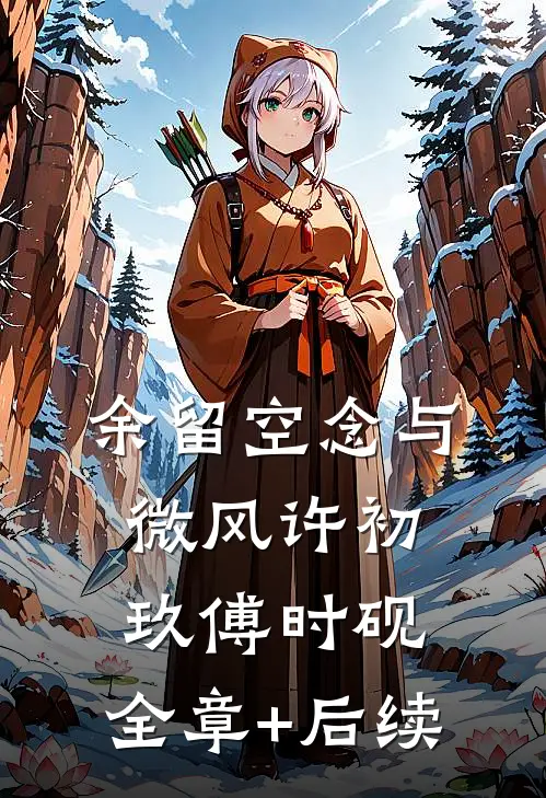 余留空念与微风许初玖傅时砚:全章+后续
