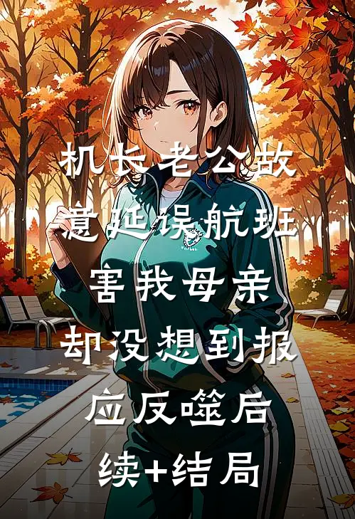 机长老公故意延误航班害我母亲，却没想到报应反噬后续+结局