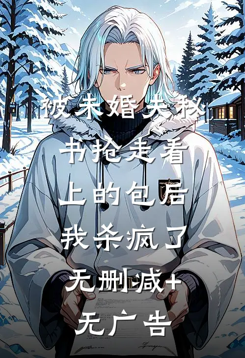 被未婚夫秘书抢走看上的包后，我杀疯了无删减+无广告