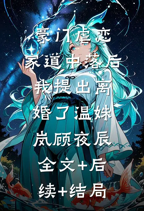 豪门虐恋：家道中落后我提出离婚了温姝岚顾夜辰:全文+后续+结局