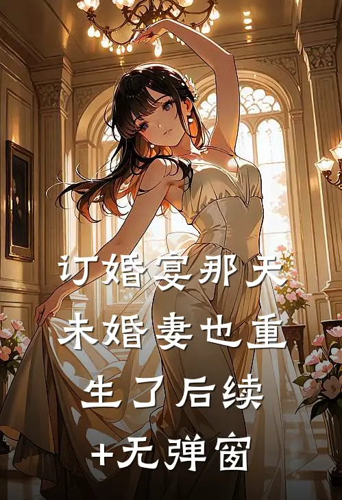 订婚宴那天未婚妻也重生了后续+无弹窗