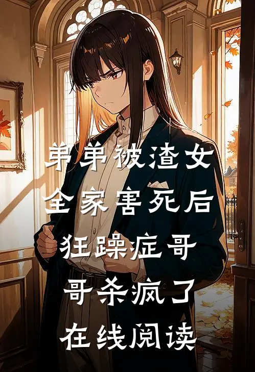 弟弟被渣女全家害死后，狂躁症哥哥杀疯了在线阅读