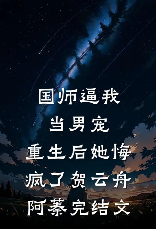 国师逼我当男宠，重生后她悔疯了贺云舟阿蓁完结文