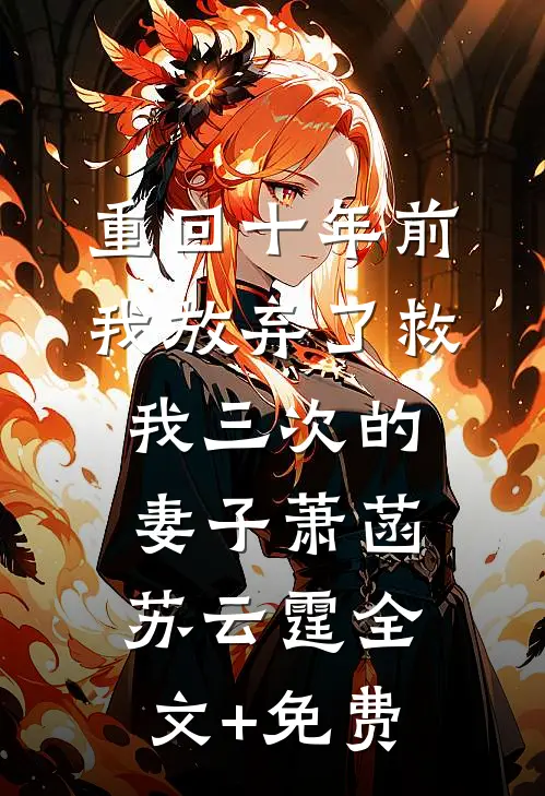 重回十年前，我放弃了救我三次的妻子萧菡苏云霆全文+免费