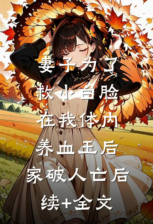 妻子为了救小白脸在我体内养血玉后，家破人亡后续+全文