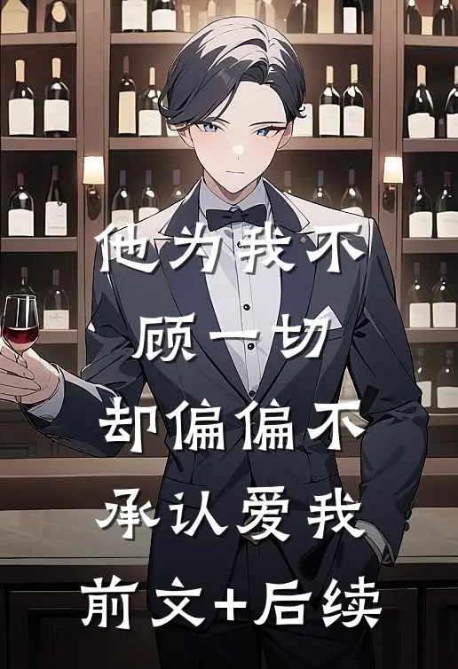 他为我不顾一切，却偏偏不承认爱我:前文+后续