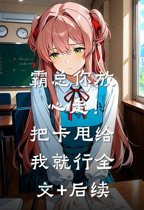 霸总你放心走！把卡甩给我就行全文+后续
