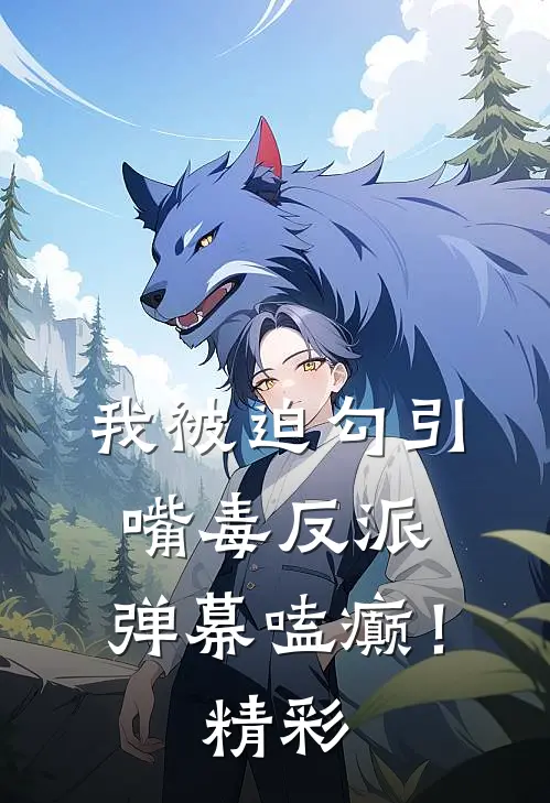 我被迫勾引嘴毒反派，弹幕嗑癫！精彩