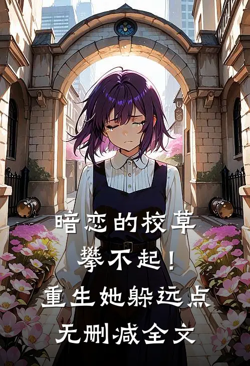 暗恋的校草攀不起！重生她躲远点无删减全文