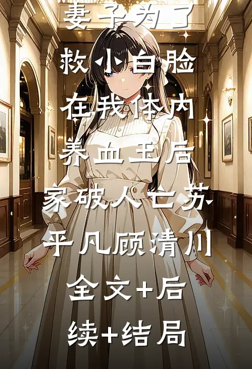 妻子为了救小白脸在我体内养血玉后，家破人亡苏平凡顾清川:全文+后续+结局