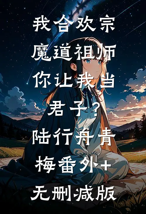 我合欢宗魔道祖师，你让我当君子？陆行舟青梅番外+无删减版
