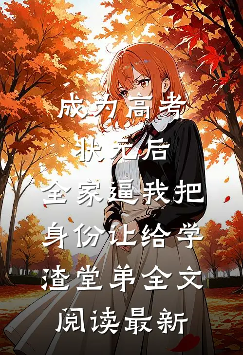 成为高考状元后，全家逼我把身份让给学渣堂弟全文阅读最新
