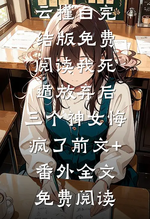我死遁放弃后,三个神女悔疯了前文+番外