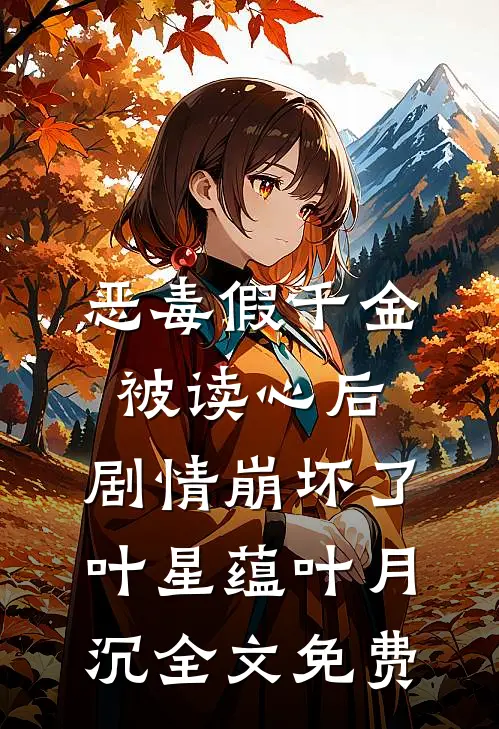恶毒假千金被读心后，剧情崩坏了叶星蕴叶月沉全文免费
