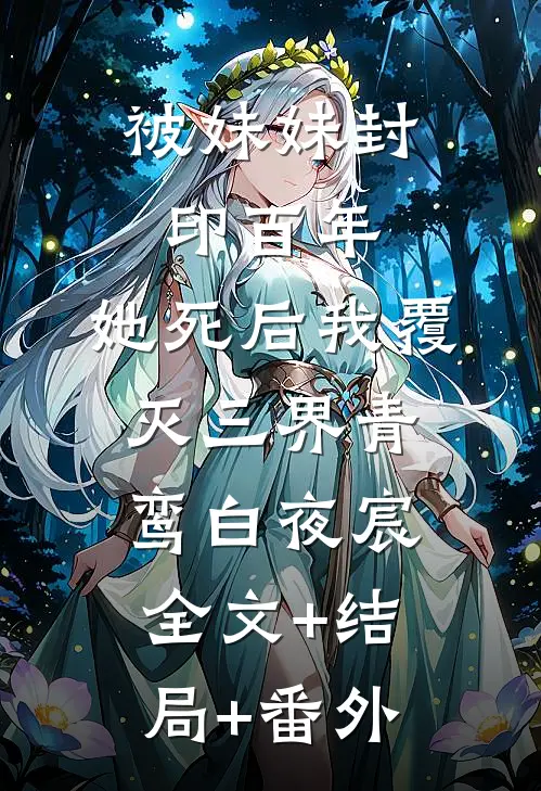 被妹妹封印百年，她死后我覆灭三界青鸾白夜宸全文+结局+番外