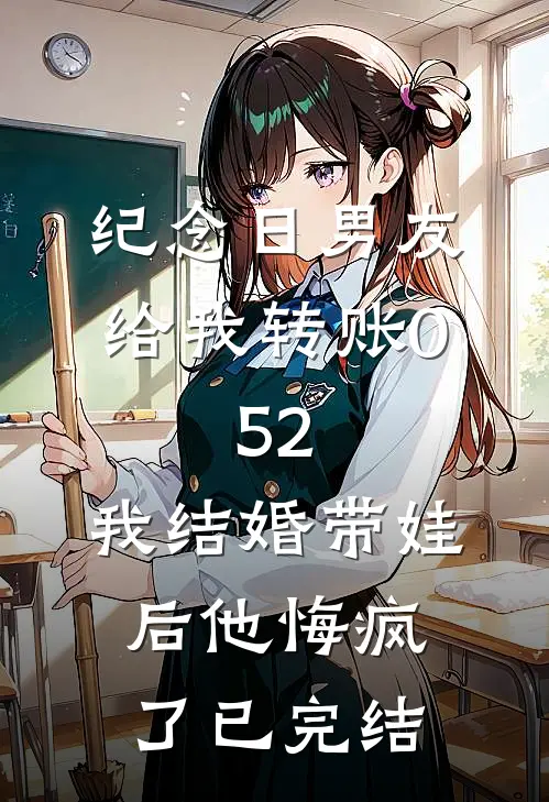 纪念日男友给我转账0.52，我结婚带娃后他悔疯了已完结