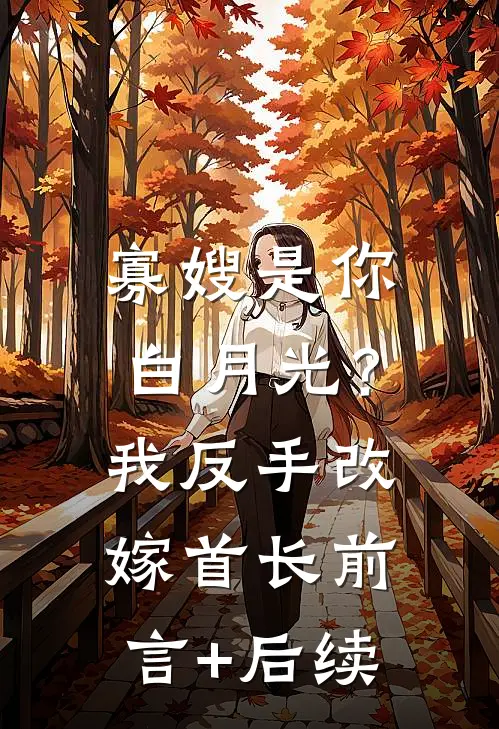 寡嫂是你白月光？我反手改嫁首长前言+后续