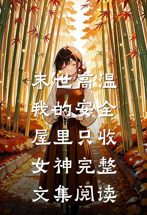 末世高温：我的安全屋里只收女神完整文集阅读