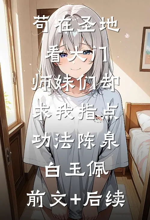 苟在圣地看大门，师妹们却求我指点功法陈泉白玉佩:前文+后续