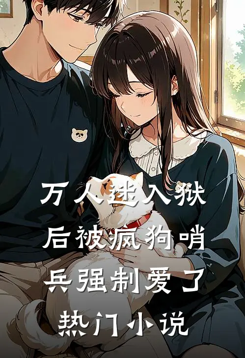 万人迷入狱后被疯狗哨兵强制爱了热门小说