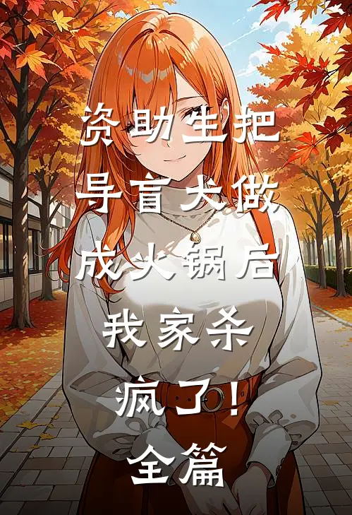资助生把导盲犬做成火锅后，我家杀疯了！全篇