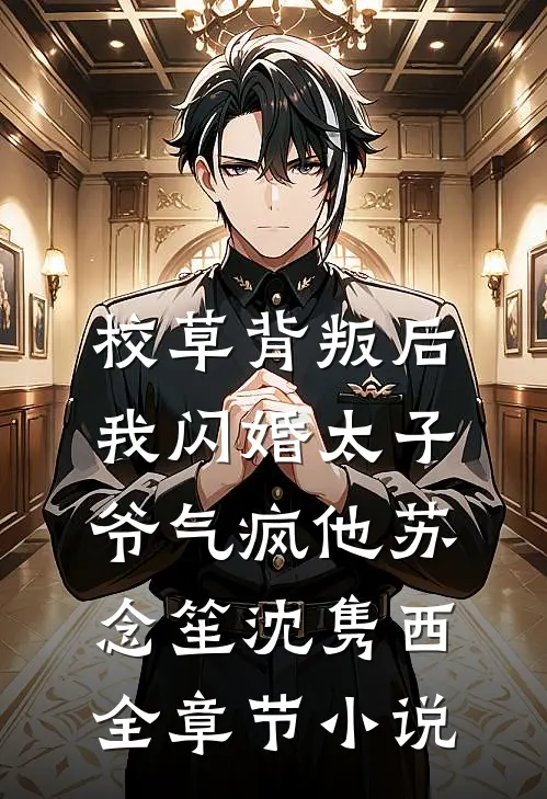 校草背叛后，我闪婚太子爷气疯他苏念笙沈隽西全章节小说