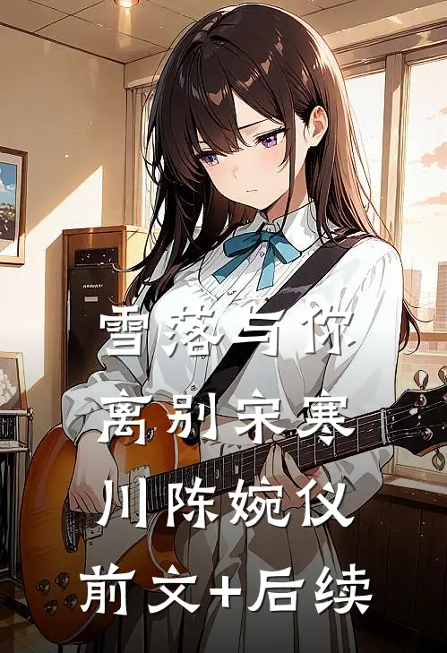 雪落与你离别宋寒川陈婉仪:前文+后续