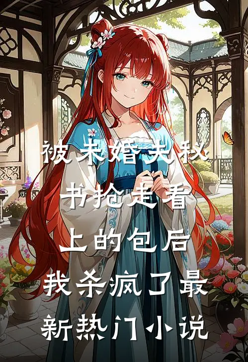 被未婚夫秘书抢走看上的包后，我杀疯了最新热门小说