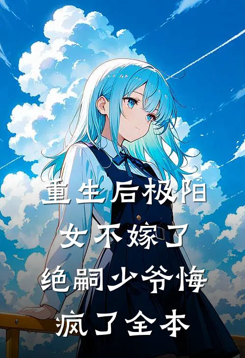重生后极阳女不嫁了，绝嗣少爷悔疯了全本