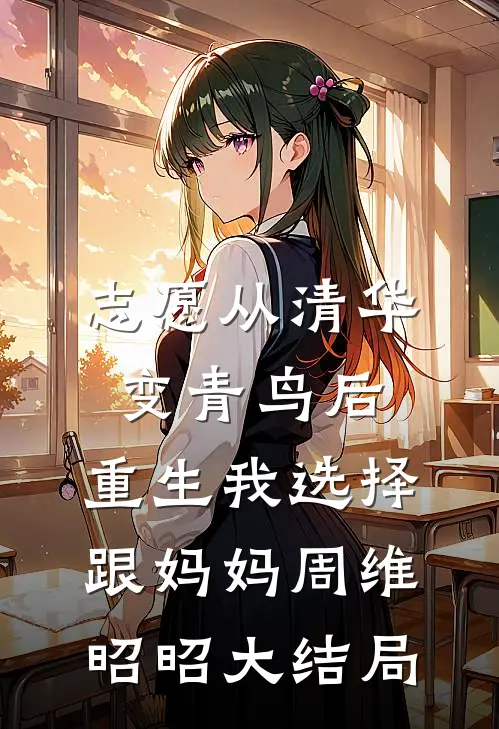 志愿从清华变青鸟后，重生我选择跟妈妈周维昭昭大结局