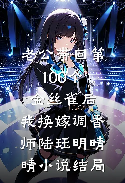 老公带回第100个金丝雀后，我换嫁调香师陆珏明晴晴小说结局